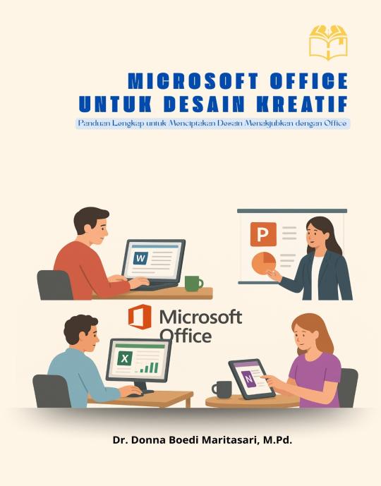 MICROSOFT OFFICE UNTUK DESAIN KREATIF: Panduan Lengkap untuk Menciptakan Desain Menakjubkan dengan Office