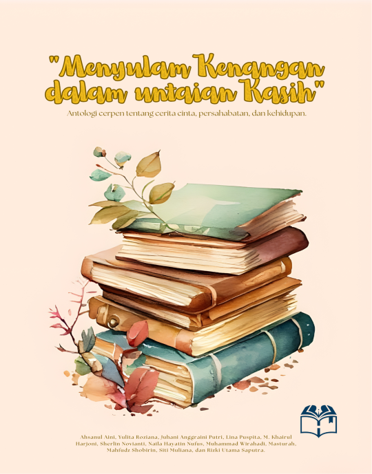 MENYULAM KENANGAN DALAM UNTAIAN KASIH; Antologi Cerpen Tentang Cerita Cinta, Persahabatan, dan Kehidupan
